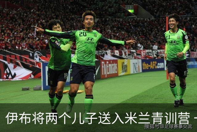 伊布将两个儿子送入米兰青训营 一个U17一个U15